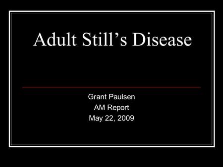 Adult Still’s Disease Grant Paulsen AM Report May 22, 2009.