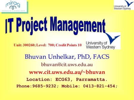 Bhuvan Unhelkar, PhD, FACS  Location: ECG63, Parramatta. Phone:9685-9232; Mobile: 0413-821-454; Unit: 300260;