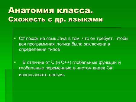 Анатомия класса. Схожесть с др. языками   С# похож на язык Java в том, что он требует, чтобы вся программная логика была заключена в определения типов.