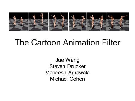 The Cartoon Animation Filter Jue Wang Steven Drucker Maneesh Agrawala Michael Cohen.