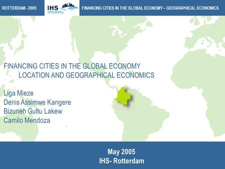 FINANCING CITIES IN THE GLOBAL ECONOMY – GEOGRAPHICAL ECONOMICSROTTERDAM - 2005 FINANCING CITIES IN THE GLOBAL ECONOMY LOCATION AND GEOGRAPHICAL ECONOMICS.