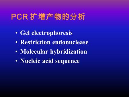 PCR 扩增产物的分析 Gel electrophoresis Restriction endonuclease Molecular hybridization Nucleic acid sequence.