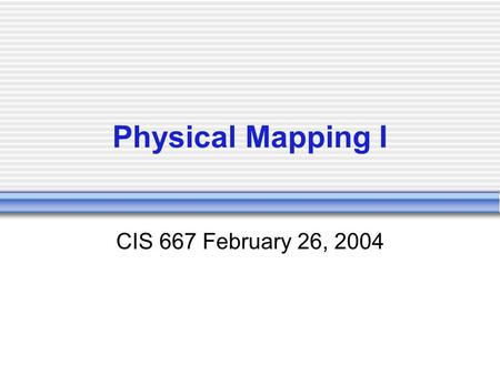 Physical Mapping I CIS 667 February 26, 2004. Physical Mapping A physical map of a piece of DNA tells us the location of certain markers  A marker is.