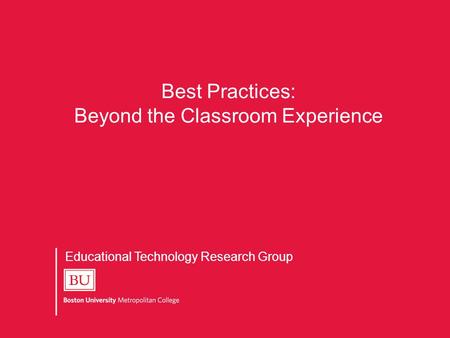 Educational Technology Research Group Best Practices: Beyond the Classroom Experience.