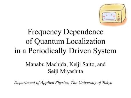 Frequency Dependence of Quantum Localization in a Periodically Driven System Manabu Machida, Keiji Saito, and Seiji Miyashita Department of Applied Physics,