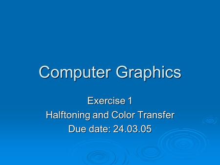 Computer Graphics Exercise 1 Halftoning and Color Transfer Due date: 24.03.05.