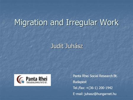 Migration and Irregular Work Judit Juhász Panta Rhei Social Research Bt. Budapest Tel./fax: +(36-1) 200-1942