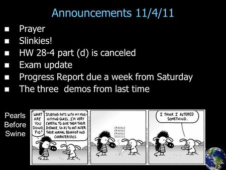 Announcements 11/4/11 Prayer Slinkies! HW 28-4 part (d) is canceled Exam update Progress Report due a week from Saturday The three demos from last time.