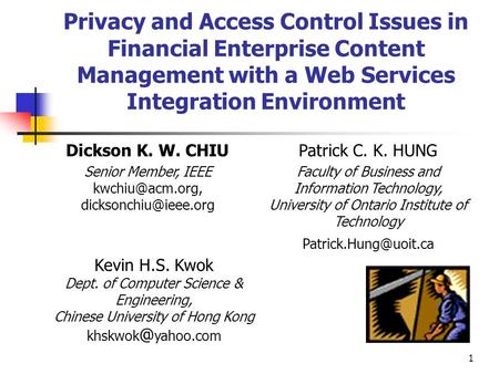 1 Privacy and Access Control Issues in Financial Enterprise Content Management with a Web Services Integration Environment Kevin H.S. Kwok Dept. of Computer.