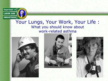 Your Lungs, Your Work, Your Life : What you should know about work-related asthma.