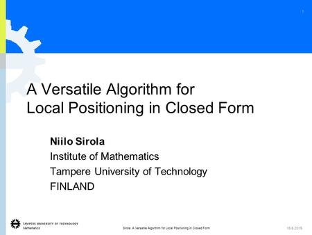 Mathematics 1 Sirola: A Versatile Algorithm for Local Positioning in Closed Form 15.6.2015 A Versatile Algorithm for Local Positioning in Closed Form Niilo.