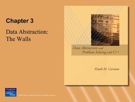 Chapter 3 Data Abstraction: The Walls. © 2005 Pearson Addison-Wesley. All rights reserved3-2 Abstract Data Types Modularity –Keeps the complexity of a.