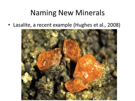 Naming New Minerals Lasalite, a recent example (Hughes et al., 2008)