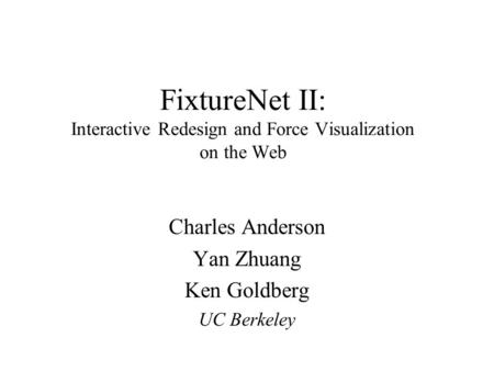 FixtureNet II: Interactive Redesign and Force Visualization on the Web Charles Anderson Yan Zhuang Ken Goldberg UC Berkeley.