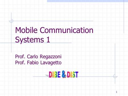 1 Mobile Communication Systems 1 Prof. Carlo Regazzoni Prof. Fabio Lavagetto.