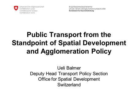 Eidgenössisches Departement für Umwelt, Verkehr, Energie und Kommunikation UVEK Bundesamt für Raumentwicklung Public Transport from the Standpoint of Spatial.