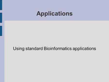 Applications Using standard Bioinformatics applications.