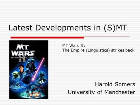 Latest Developments in (S)MT Harold Somers University of Manchester MT Wars II: The Empire (Linguistics) strikes back.