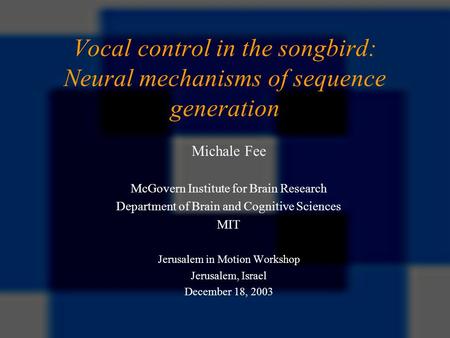 Michale Fee McGovern Institute for Brain Research Department of Brain and Cognitive Sciences MIT Jerusalem in Motion Workshop Jerusalem, Israel December.