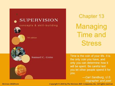 Managing Time and Stress Time is the coin of your life. It is the only coin you have, and only you can determine how it will be spent. Be careful lest.