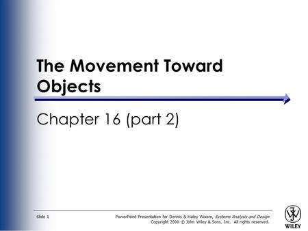 PowerPoint Presentation for Dennis & Haley Wixom, Systems Analysis and Design Copyright 2000 © John Wiley & Sons, Inc. All rights reserved. Slide 1 The.