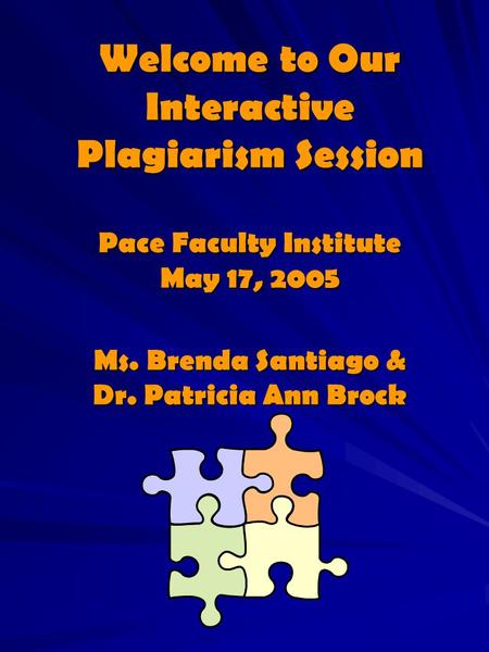 Welcome to Our Interactive Plagiarism Session Pace Faculty Institute May 17, 2005 Ms. Brenda Santiago & Dr. Patricia Ann Brock.