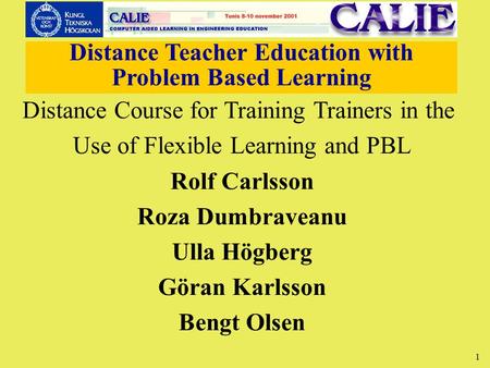 1 Distance Teacher Education with Problem Based Learning Distance Course for Training Trainers in the Use of Flexible Learning and PBL Rolf Carlsson Roza.