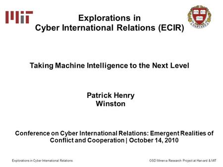 Explorations in Cyber International Relations (ECIR) Patrick Henry Winston Explorations in Cyber International Relations OSD Minerva Research Project at.