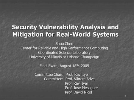 1 Security Vulnerability Analysis and Mitigation for Real-World Systems Shuo Chen Center for Reliable and High-Performance Computing Coordinated Science.