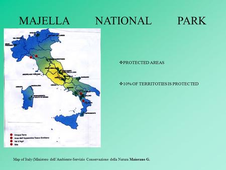 MAJELLA NATIONAL PARK  PROTECTED AREAS  10% OF TERRITOTIES IS PROTECTED Map of Italy (Ministero dell’Ambiente-Servizio Conservazione della Natura Maiorano.