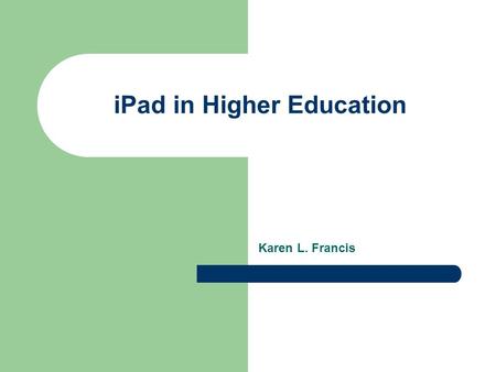 IPad in Higher Education Karen L. Francis. Interactive Textbooks Digital Textbooks – Software developers create interactive textbooks – ScrollMotion –