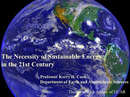 The Necessity of Sustainable Energy in the 21st Century The Necessity of Sustainable Energy in the 21st Century Professor Kerry H. Cook Department of Earth.