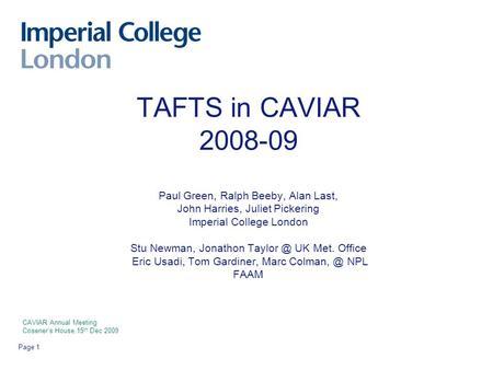 Page 1 TAFTS in CAVIAR 2008-09 Paul Green, Ralph Beeby, Alan Last, John Harries, Juliet Pickering Imperial College London Stu Newman, Jonathon