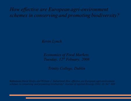 How effective are European agri-environment schemes in conserving and promoting biodiversity? Kevin Lynch Economics of Food Markets, Tuesday, 12 th Febuary,