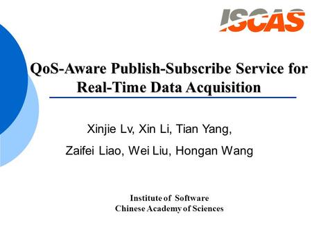 Institute of Software Chinese Academy of Sciences QoS-Aware Publish-Subscribe Service for Real-Time Data Acquisition Xinjie Lv, Xin Li, Tian Yang, Zaifei.