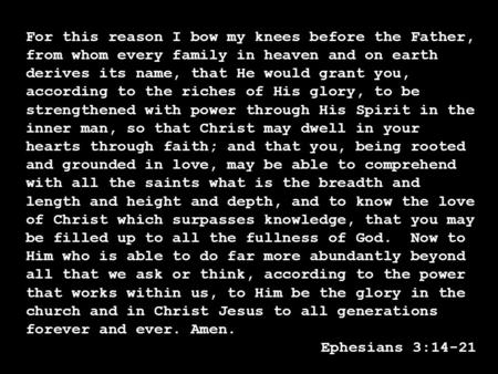 For this reason I bow my knees before the Father, from whom every family in heaven and on earth derives its name, that He would grant you, according to.