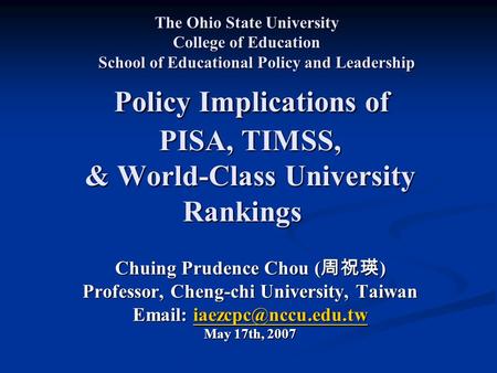 The Ohio State University College of Education School of Educational Policy and Leadership Policy Implications of PISA, TIMSS, & World-Class University.