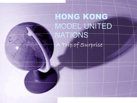 HONG KONG MODEL UNITED NATIONS A Trip of Surprise.