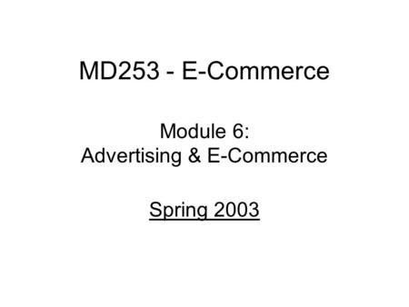 MD253 - E-Commerce Module 6: Advertising & E-Commerce Spring 2003.