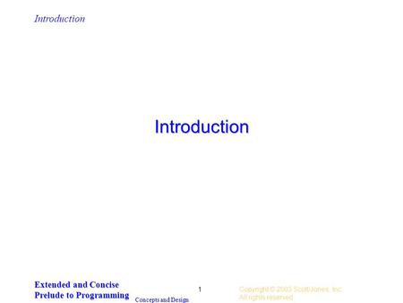 Introduction Extended and Concise Prelude to Programming Concepts and Design Copyright © 2003 Scott/Jones, Inc.. All rights reserved. 1 Introduction.