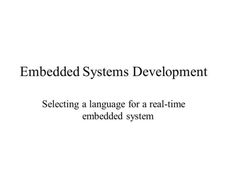 Embedded Systems Development Selecting a language for a real-time embedded system.