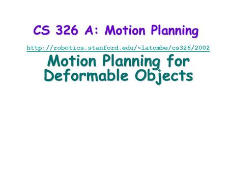 CS 326 A: Motion Planning  Motion Planning for Deformable Objects.