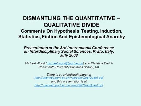 DISMANTLING THE QUANTITATIVE – QUALITATIVE DIVIDE Comments On Hypothesis Testing, Induction, Statistics, Fiction And Epistemological Anarchy Presentation.