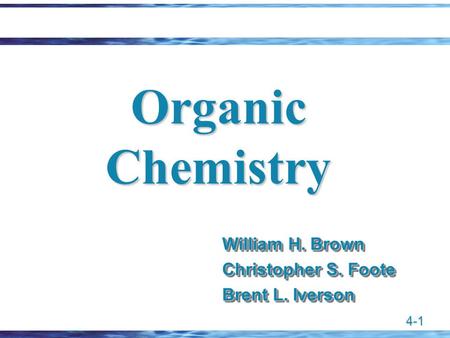 4-1 Organic Chemistry William H. Brown Christopher S. Foote Brent L. Iverson William H. Brown Christopher S. Foote Brent L. Iverson.