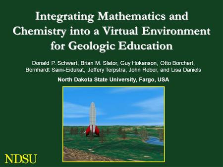 Integrating Mathematics and Chemistry into a Virtual Environment for Geologic Education Donald P. Schwert, Brian M. Slator, Guy Hokanson, Otto Borchert,