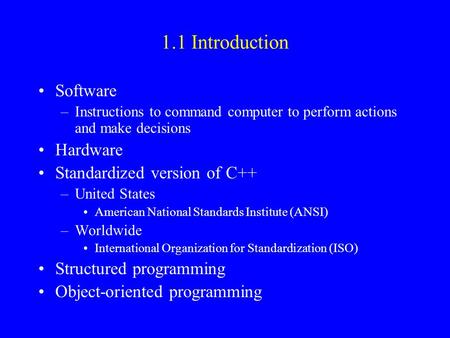 1.1 Introduction Software –Instructions to command computer to perform actions and make decisions Hardware Standardized version of C++ –United States.