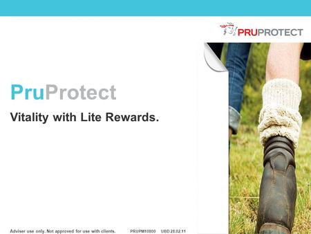 Adviser use only. Not approved for use with clients. PruProtect Vitality with Lite Rewards. PRUPM10800UBD 28.02.11.