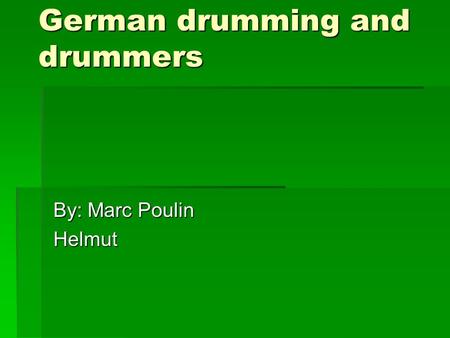 German drumming and drummers By: Marc Poulin Helmut.