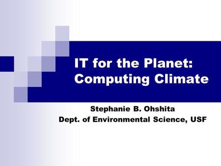 IT for the Planet: Computing Climate Stephanie B. Ohshita Dept. of Environmental Science, USF.