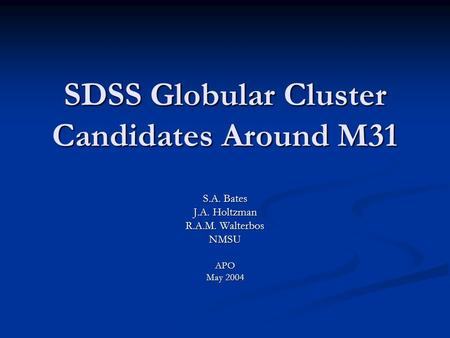 SDSS Globular Cluster Candidates Around M31 S.A. Bates J.A. Holtzman R.A.M. Walterbos NMSUAPO May 2004.